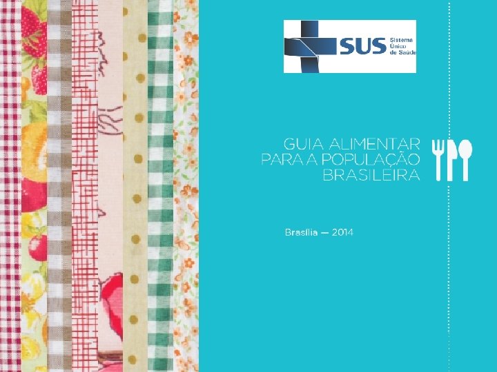Guia Alimentar para a População Brasileira Coordenação-Geral de Alimentação e Nutrição Departamento de Atenção Guia Alimentar para a População Brasileira Coordenação-Geral de Alimentação e Nutrição Departamento de Atenção