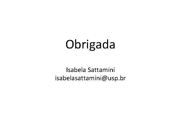 Obrigada Isabela Sattamini isabelasattamini@usp. br Obrigada Isabela Sattamini isabelasattamini@usp. br