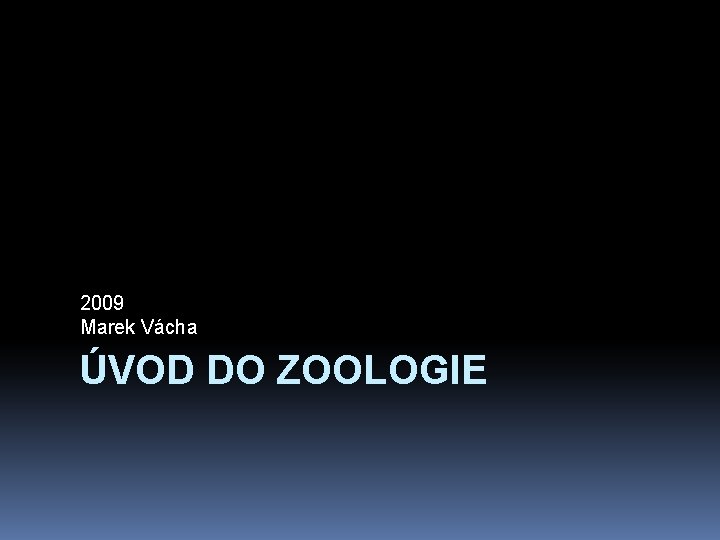 2009 Marek Vácha ÚVOD DO ZOOLOGIE 