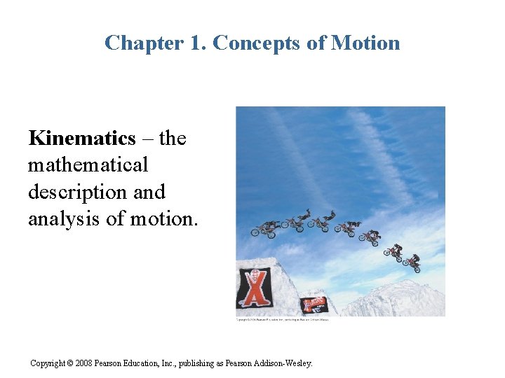 Chapter 1. Concepts of Motion Kinematics – the mathematical description and analysis of motion.