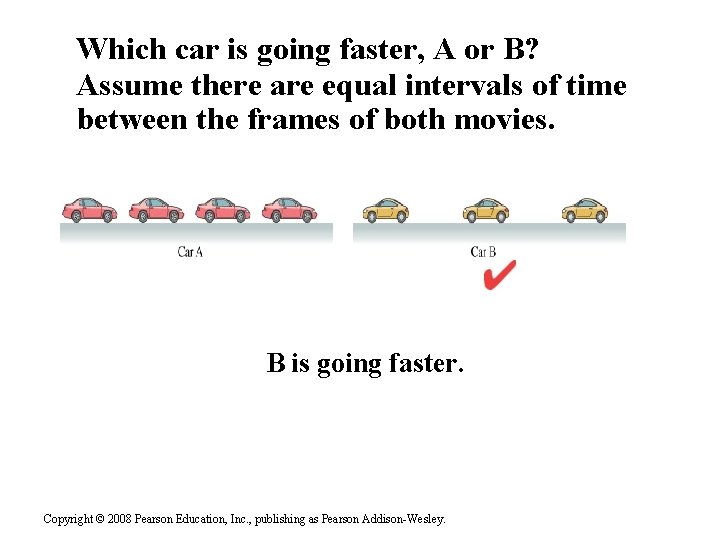 Which car is going faster, A or B? Assume there are equal intervals of