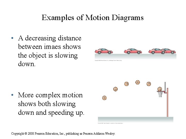 Examples of Motion Diagrams • A decreasing distance between imaes shows the object is