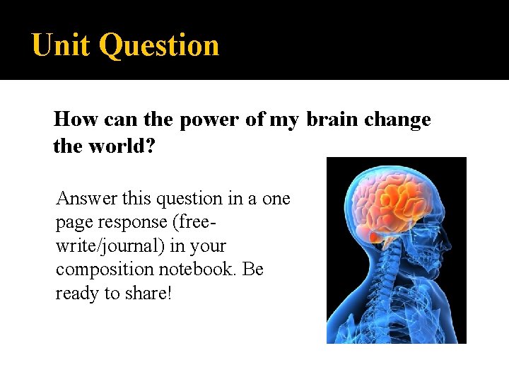 Unit Question How can the power of my brain change the world? Answer this Unit Question How can the power of my brain change the world? Answer this