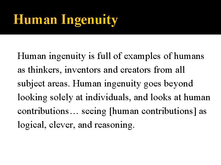 Human Ingenuity Human ingenuity is full of examples of humans as thinkers, inventors and Human Ingenuity Human ingenuity is full of examples of humans as thinkers, inventors and
