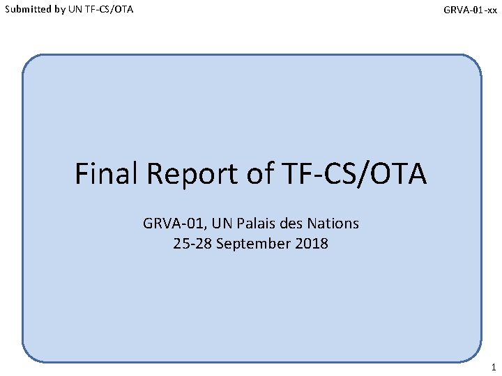 Submitted by UN TF-CS/OTA GRVA-01 -xx Final Report of TF-CS/OTA GRVA-01, UN Palais des