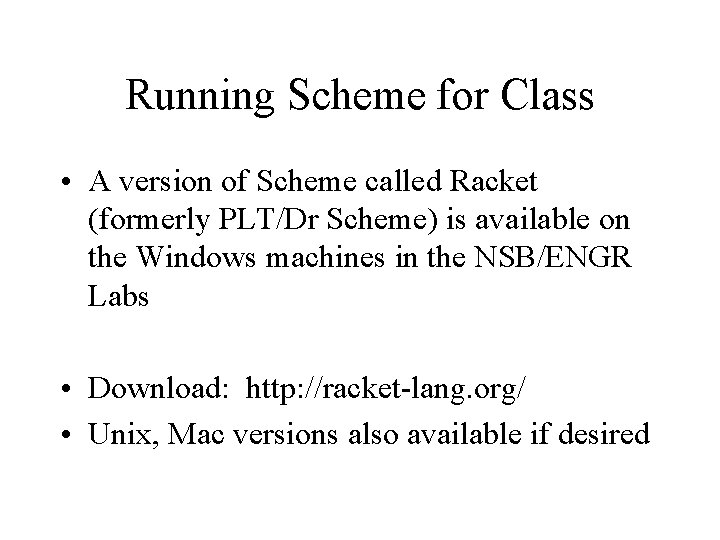 Running Scheme for Class • A version of Scheme called Racket (formerly PLT/Dr Scheme)