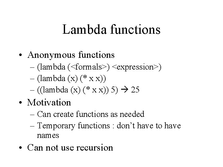 Lambda functions • Anonymous functions – (lambda (<formals>) <expression>) – (lambda (x) (* x