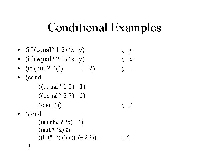Conditional Examples • • (if (equal? 1 2) ‘x ‘y) (if (equal? 2 2)