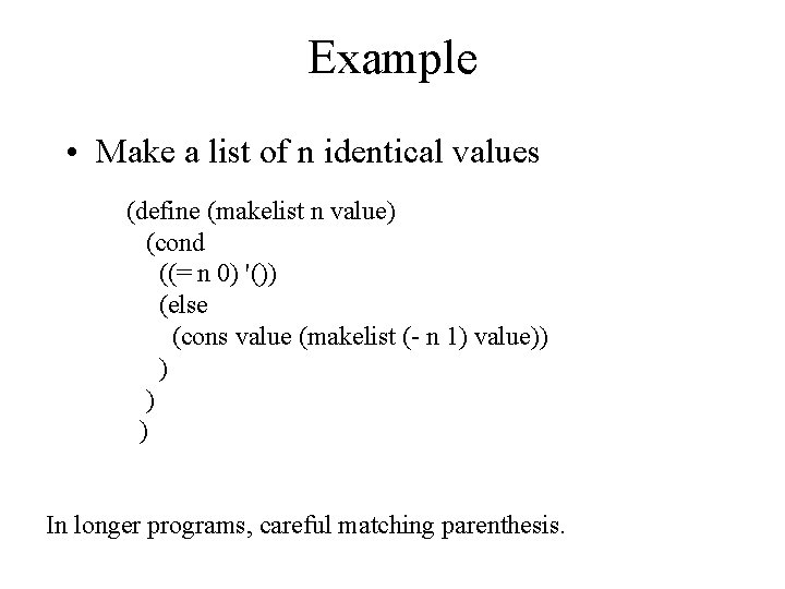 Example • Make a list of n identical values (define (makelist n value) (cond