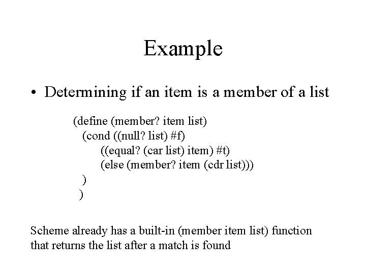 Example • Determining if an item is a member of a list (define (member?
