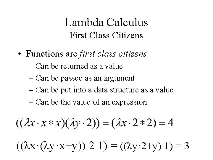 Lambda Calculus First Class Citizens • Functions are first class citizens – Can be