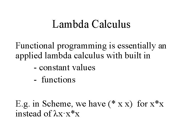 Lambda Calculus Functional programming is essentially an applied lambda calculus with built in -