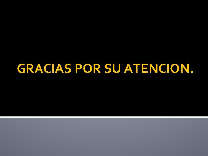 GRACIAS POR SU ATENCION. 