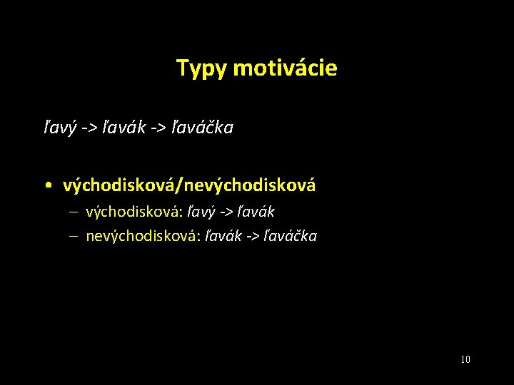 Typy motivácie ľavý -> ľavák -> ľaváčka • východisková/nevýchodisková – východisková: ľavý -> ľavák