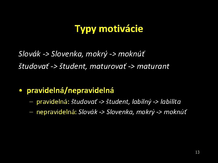 Typy motivácie Slovák -> Slovenka, mokrý -> moknúť študovať -> študent, maturovať -> maturant