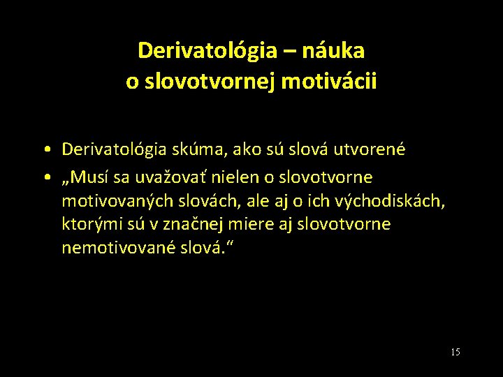 Derivatológia – náuka o slovotvornej motivácii • Derivatológia skúma, ako sú slová utvorené •