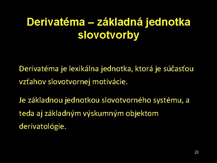 Derivatéma – základná jednotka slovotvorby Derivatéma je lexikálna jednotka, ktorá je súčasťou vzťahov slovotvornej Derivatéma – základná jednotka slovotvorby Derivatéma je lexikálna jednotka, ktorá je súčasťou vzťahov slovotvornej