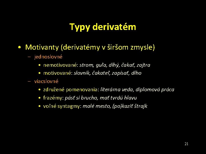 Typy derivatém • Motivanty (derivatémy v širšom zmysle) – jednoslovné • nemotivované: strom, guľa,