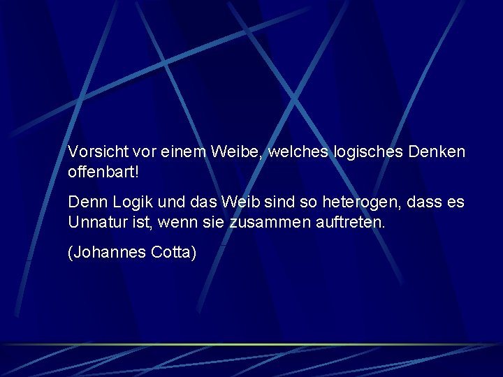 Vorsicht vor einem Weibe, welches logisches Denken offenbart! Denn Logik und das Weib sind