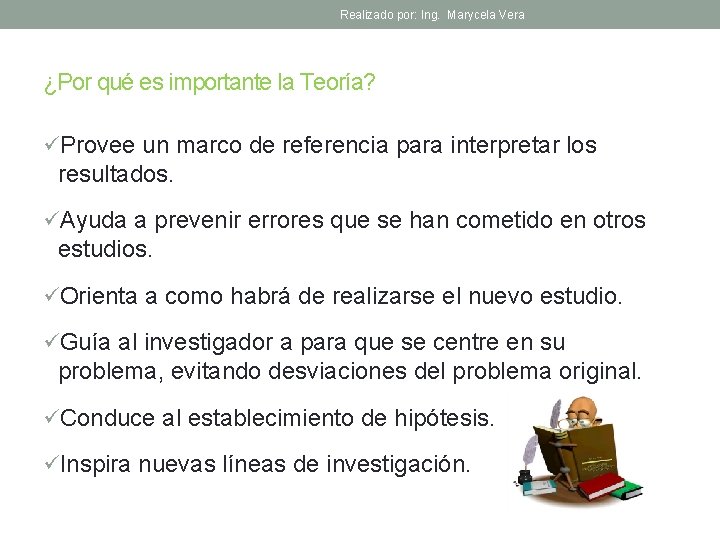 Realizado por: Ing. Marycela Vera ¿Por qué es importante la Teoría? üProvee un marco