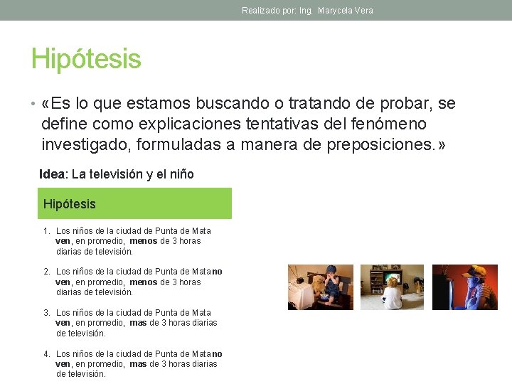 Realizado por: Ing. Marycela Vera Hipótesis • «Es lo que estamos buscando o tratando