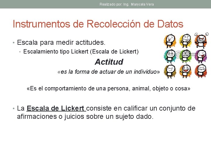 Realizado por: Ing. Marycela Vera Instrumentos de Recolección de Datos • Escala para medir