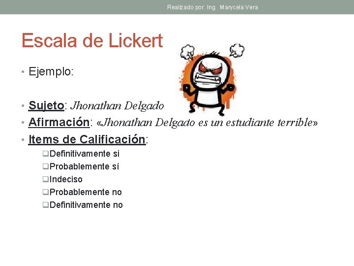 Realizado por: Ing. Marycela Vera Escala de Lickert • Ejemplo: • Sujeto: Jhonathan Delgado