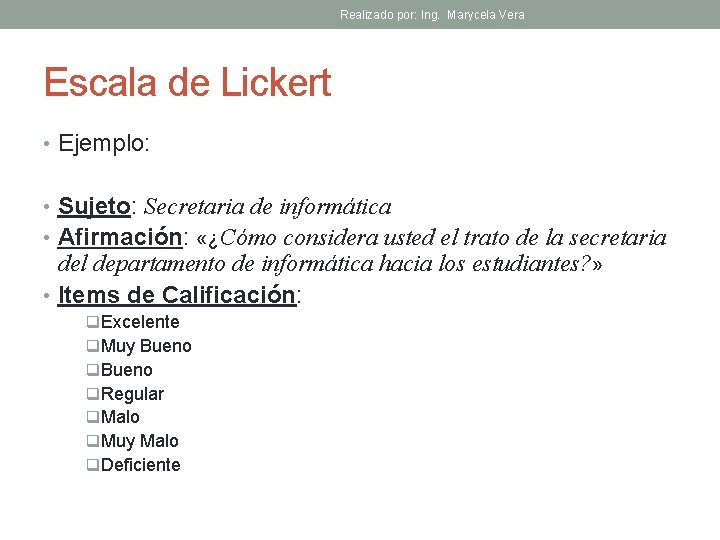 Realizado por: Ing. Marycela Vera Escala de Lickert • Ejemplo: • Sujeto: Secretaria de