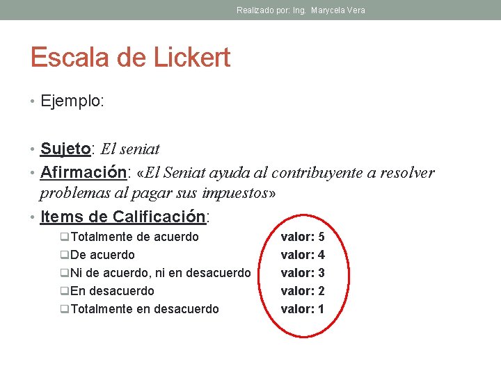Realizado por: Ing. Marycela Vera Escala de Lickert • Ejemplo: • Sujeto: El seniat