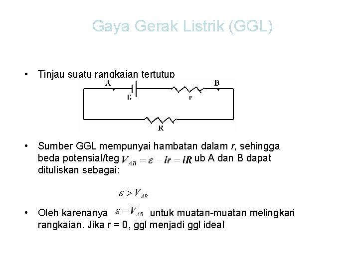 Gaya Gerak Listrik (GGL) • Tinjau suatu rangkaian tertutup • Sumber GGL mempunyai hambatan