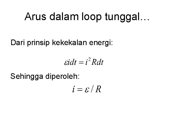 Arus dalam loop tunggal… Dari prinsip kekekalan energi: Sehingga diperoleh: Arus dalam loop tunggal… Dari prinsip kekekalan energi: Sehingga diperoleh: