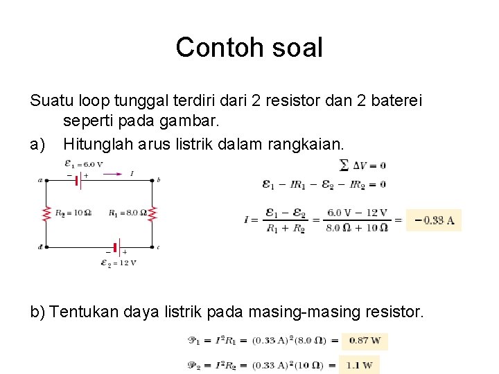 Contoh soal Suatu loop tunggal terdiri dari 2 resistor dan 2 baterei seperti pada