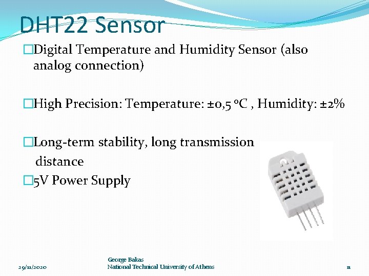 DHT 22 Sensor �Digital Temperature and Humidity Sensor (also analog connection) �High Precision: Temperature: