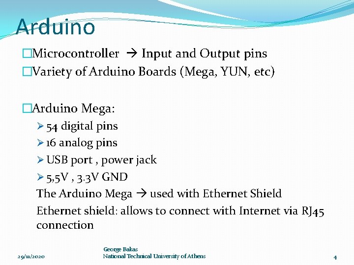 Arduino �Microcontroller Input and Output pins �Variety of Arduino Boards (Mega, YUN, etc) �Arduino