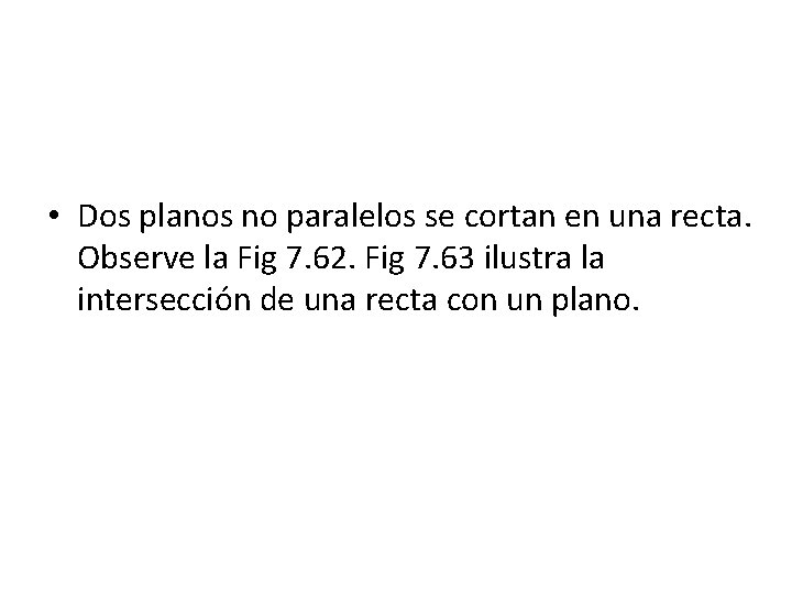  • Dos planos no paralelos se cortan en una recta. Observe la Fig