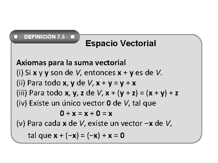 DEFINICIÓN 7. 5 Espacio Vectorial Axiomas para la suma vectorial (i) Si x y