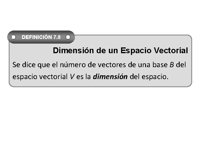 DEFINICIÓN 7. 8 Dimensión de un Espacio Vectorial Se dice que el número de