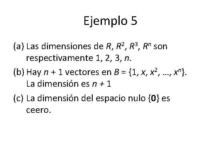 Ejemplo 5 (a) Las dimensiones de R, R 2, R 3, Rn son respectivamente