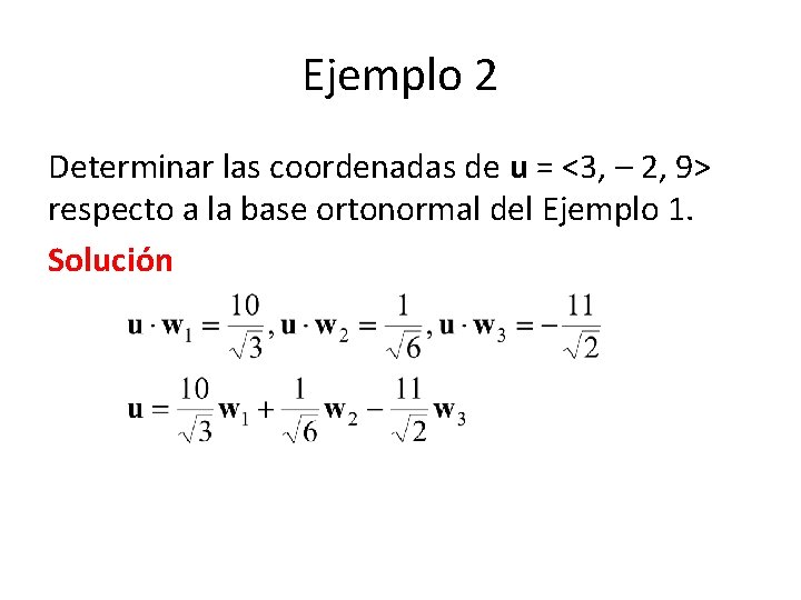 Ejemplo 2 Determinar las coordenadas de u = <3, – 2, 9> respecto a