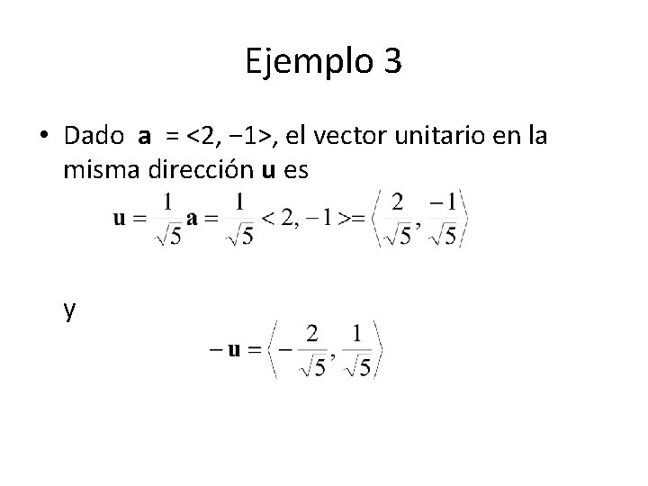 Ejemplo 3 • Dado a = <2, − 1>, el vector unitario en la