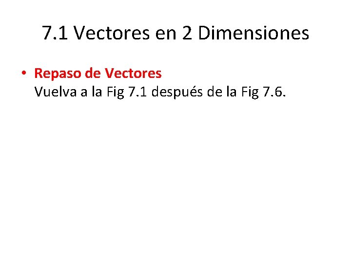 7. 1 Vectores en 2 Dimensiones • Repaso de Vectores Vuelva a la Fig