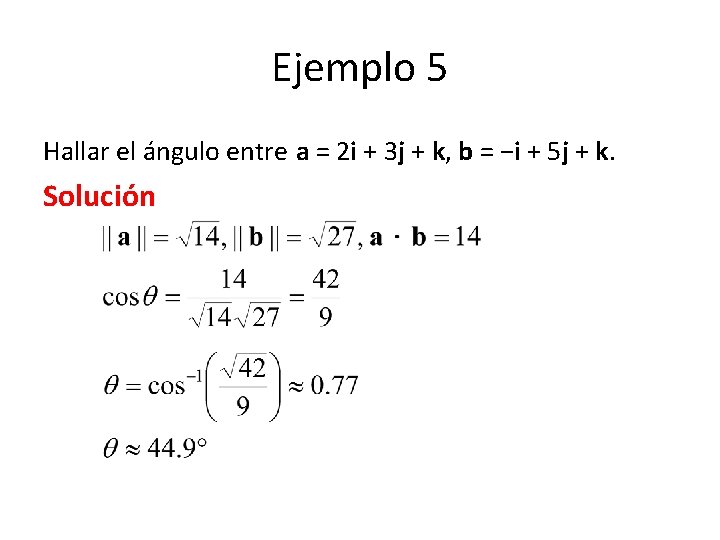 Ejemplo 5 Hallar el ángulo entre a = 2 i + 3 j +