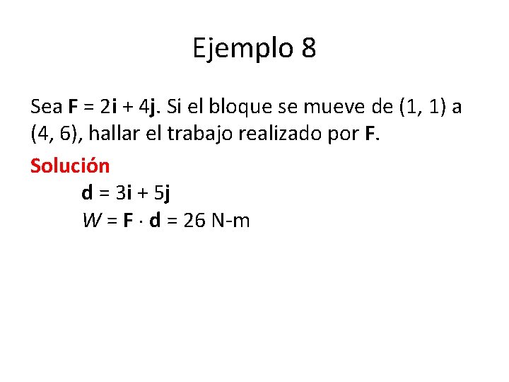 Ejemplo 8 Sea F = 2 i + 4 j. Si el bloque se