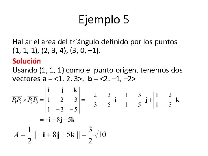 Ejemplo 5 Hallar el area del triángulo definido por los puntos (1, 1, 1),