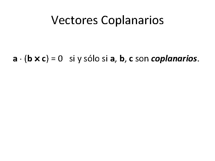 Vectores Coplanarios a (b c) = 0 si y sólo si a, b, c