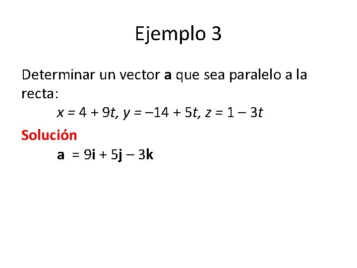 Ejemplo 3 Determinar un vector a que sea paralelo a la recta: x =