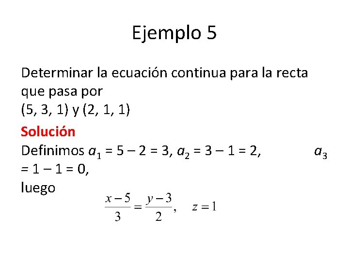 Ejemplo 5 Determinar la ecuación continua para la recta que pasa por (5, 3,