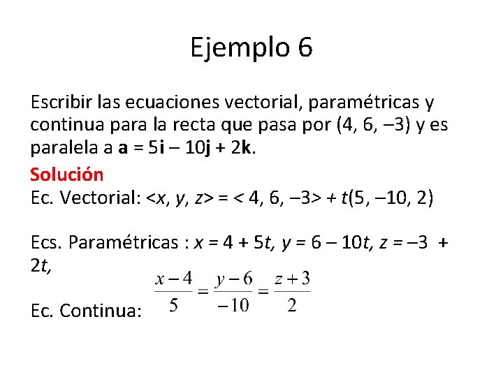 Ejemplo 6 Escribir las ecuaciones vectorial, paramétricas y continua para la recta que pasa