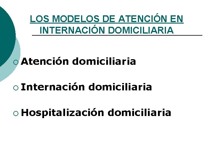 LOS MODELOS DE ATENCIÓN EN INTERNACIÓN DOMICILIARIA ¡ Atención domiciliaria ¡ Internación domiciliaria ¡