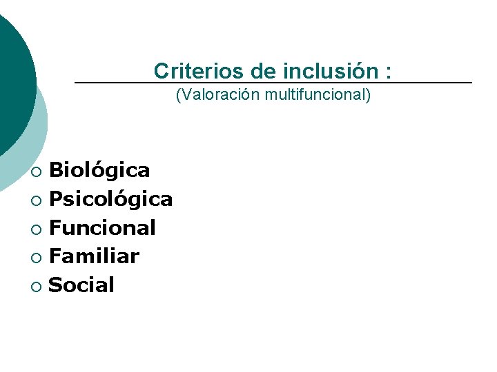 Criterios de inclusión : (Valoración multifuncional) Biológica ¡ Psicológica ¡ Funcional ¡ Familiar ¡